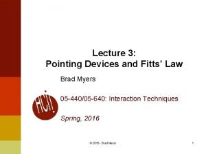 Lecture 3 Pointing Devices and Fitts Law Brad