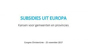 SUBSIDIES UIT EUROPA Kansen voor gemeenten en provincies