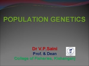 POPULATION GENETICS Dr V P Saini Prof Dean