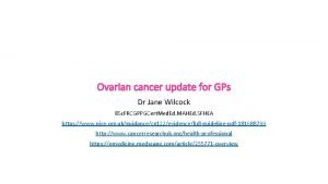 Ovarian cancer update for GPs Dr Jane Wilcock