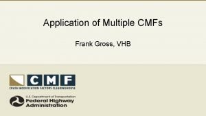 Application of Multiple CMFs Frank Gross VHB Questions