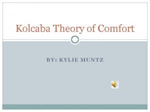 Kolcaba Theory of Comfort BY KYLIE MUNTZ Holistic