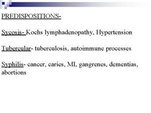 PREDISPOSITIONSSycosis Kochs lymphadenopathy Hypertension Tubercular tuberculosis autoimmune processes
