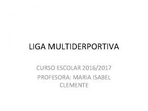 LIGA MULTIDERPORTIVA CURSO ESCOLAR 20162017 PROFESORA MARIA ISABEL