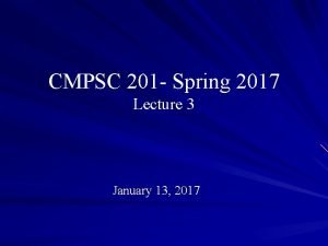 CMPSC 201 Spring 2017 Lecture 3 January 13