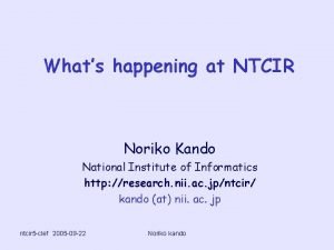 Whats happening at NTCIR Noriko Kando National Institute