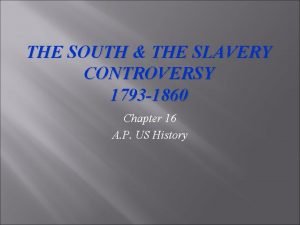 THE SOUTH THE SLAVERY CONTROVERSY 1793 1860 Chapter