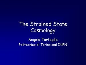 The Strained State Cosmology Angelo Tartaglia Politecnico di