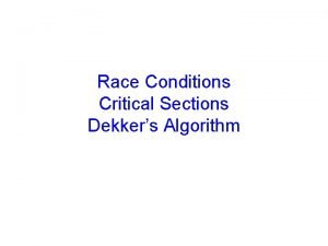 Race Conditions Critical Sections Dekkers Algorithm Announcements CS