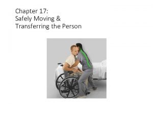 Chapter 17 Safely Moving Transferring the Person Safely