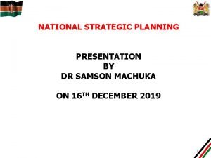 NATIONAL STRATEGIC PLANNING PRESENTATION BY DR SAMSON MACHUKA