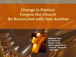 Change is Painful Forgive the Church Be Reconciled