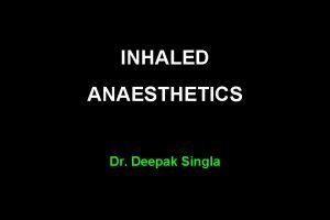 INHALED ANAESTHETICS Dr Deepak Singla Introduction These are