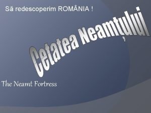 S redescoperim ROM NIA The Neamt Fortress NEAM