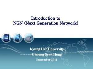 Introduction to NGN Next Generation Network Kyung Hee