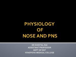 PHYSIOLOGY OF NOSE AND PNS DR SHEETAL RAI