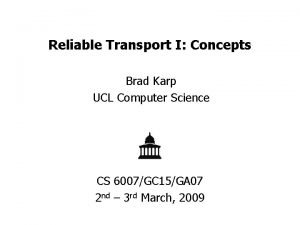 Reliable Transport I Concepts Brad Karp UCL Computer