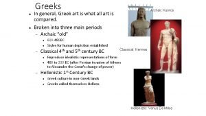 Greeks Archaic Kuoros In general Greek art is