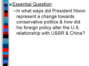 Essential Question In what ways did President Nixon