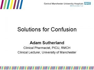 Solutions for Confusion Adam Sutherland Clinical Pharmacist PICU