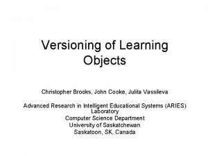 Versioning of Learning Objects Christopher Brooks John Cooke