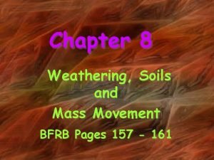 Chapter 8 Weathering Soils and Mass Movement BFRB
