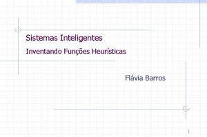 Sistemas Inteligentes Inventando Funes Heursticas Flvia Barros 1