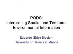 PODS Interpreting Spatial and Temporal Environmental Information Edoardo