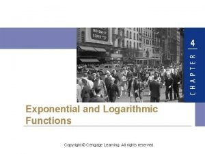 Exponential and Logarithmic Functions Copyright Cengage Learning All