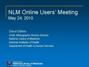 NLM Online Users Meeting May 24 2010 David