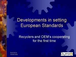 Developments in setting European Standards Recyclers and OEMs
