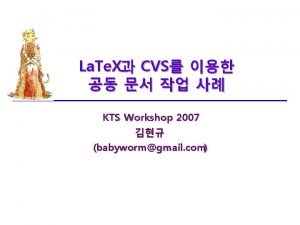 La Te X CVS KTS Workshop 2007 babywormgmail