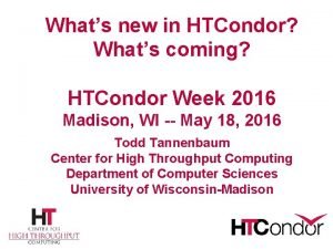 Whats new in HTCondor Whats coming HTCondor Week