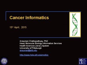 Cancer Informatics 15 th April 2015 Ansuman Chattopadhyay