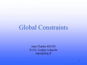 Global Constraints JeanCharles REGIN ILOG Sophia Antipolis reginilog