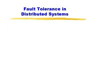 Fault tolerance in distributed systems Fault tolerance in distributed systems