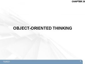 CHAPTER 26 OBJECTORIENTED THINKING 1 Topics The ObjectOriented
