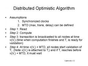 Distributed Optimistic Algorithm Assumptions 1 Synchronized clocks 2