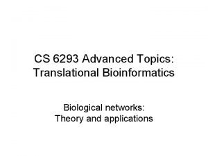 CS 6293 Advanced Topics Translational Bioinformatics Biological networks