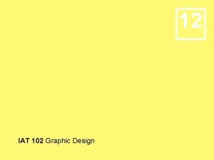 12 IAT 102 Graphic Design 12 Graphic Design