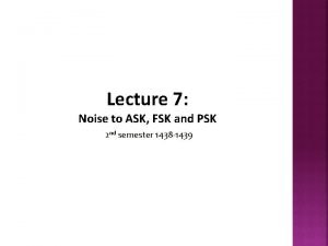 Lecture 7 Noise to ASK FSK and PSK