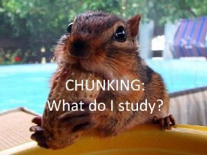 CHUNKING What do I study CHUNKING IS NOT