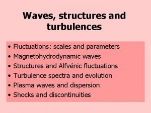 Waves structures and turbulences Fluctuations scales and parameters