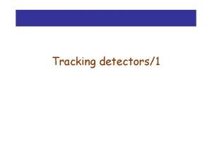 Tracking detectors1 Historical detectors for tracking In the