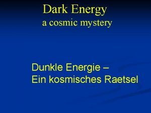 Dark Energy a cosmic mystery Dunkle Energie Ein