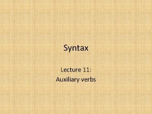 Syntax Lecture 11 Auxiliary verbs The Aspectual Auxiliaries