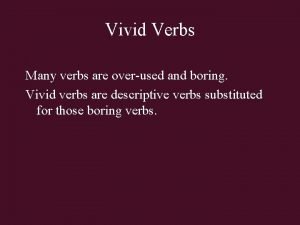 Vivid Verbs Many verbs are overused and boring