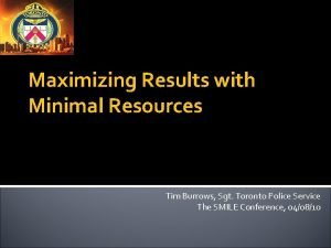 Maximizing Results with Minimal Resources Tim Burrows Sgt