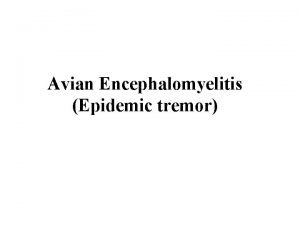 Avian Encephalomyelitis Epidemic tremor Etiology Avian encephalomyelitis virus