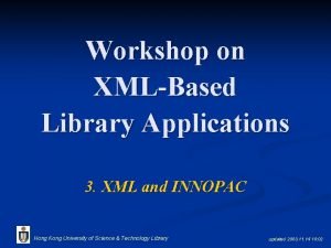 Workshop on XMLBased Library Applications 3 XML and